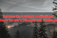 Embrace the Journey: Motivational Words for Life's Triumphs and Challenges Embrace the Journey: Motivational Words for Life's Triumphs and Challenges