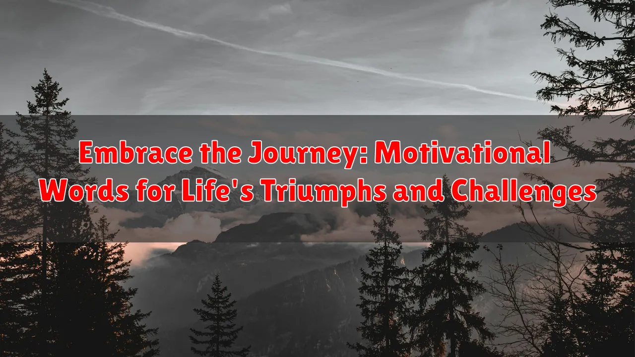 Embrace the Journey: Motivational Words for Life's Triumphs and Challenges
