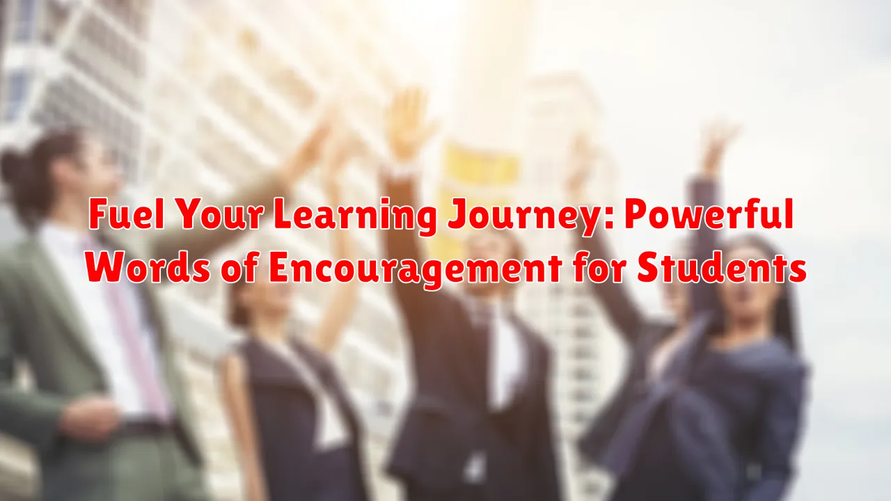 Fuel Your Learning Journey: Powerful Words of Encouragement for Students