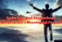 Ignite Your Soul: Inspirational Words for Life's Meaning and Purpose