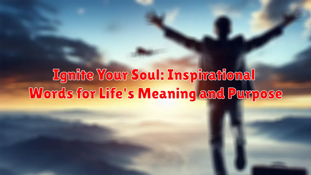 Ignite Your Soul: Inspirational Words for Life's Meaning and Purpose