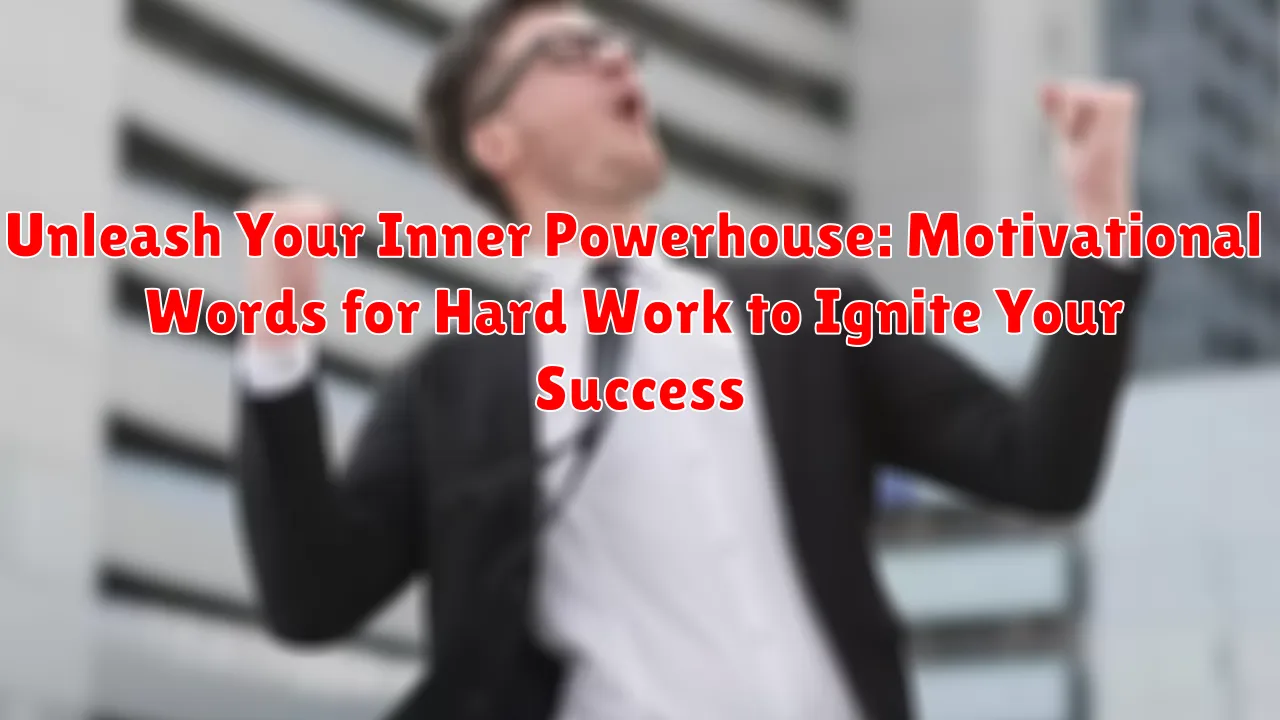 Unleash Your Inner Powerhouse: Motivational Words for Hard Work to Ignite Your Success